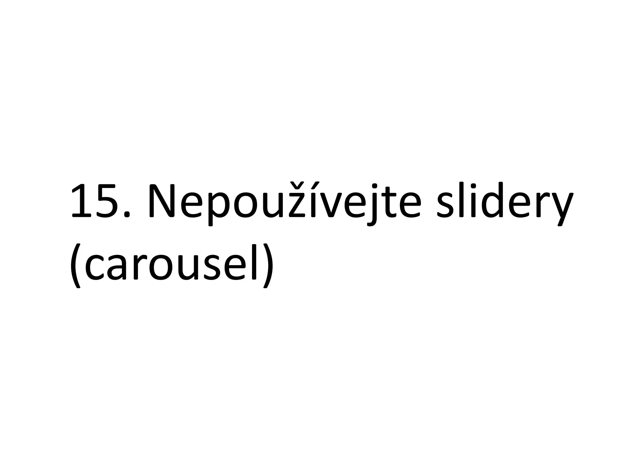 15. Nepoužívejte slidery
(carousel)

 