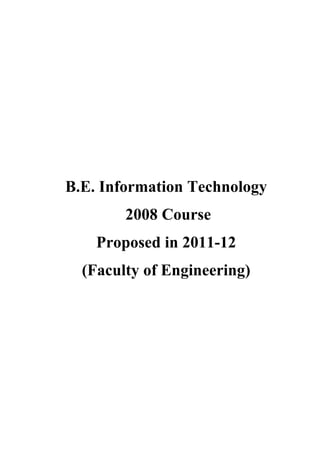 B.E. Information Technology
2008 Course
Proposed in 2011-12
(Faculty of Engineering)
 