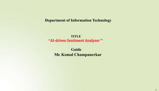 Department of Information Technology
TITLE
“AI-driven Sentiment Analyzer ”
Guide
Mr. Komal Champanerkar
1
 