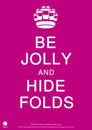 BE
    JOLLY
                              AND

  HIDE
 FOLDS
                  A Philter Phactory Production for weavrs.com
© 2012 http://halohalo.weavrs.info/ icon None thenounproject.com licenced CC-BY-SA 3.0
 