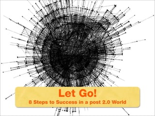 Let Go:
8 Steps to Success Go! 2.0 World
            Let in a post
8 Steps to Success in a post 2.0 World
 