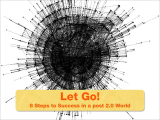 Let Go:
8 Steps to Success Go! 2.0 World
            Let in a post
8 Steps to Success in a post 2.0 World