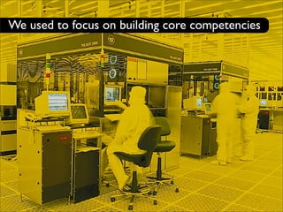 We used to focus on building core competencies