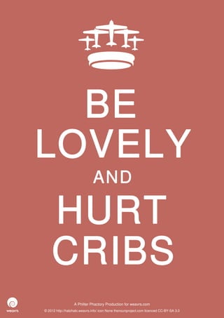 BE
LOVELY
                              AND

    HURT
    CRIBS
                  A Philter Phactory Production for weavrs.com
© 2012 http://halohalo.weavrs.info/ icon None thenounproject.com licenced CC-BY-SA 3.0
 