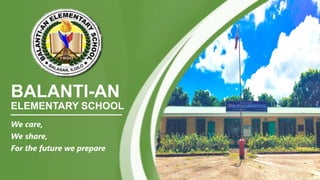 BALANTI-AN
ELEMENTARY SCHOOL
We care,
We share,
For the future we prepare
 