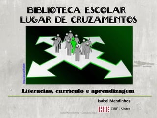 http://goo.gl/ANJbH




Literacias, currículo e aprendizagem
                                                        Isabel Mendinhos
                                                              CIBE - Sintra
                      Isabel Mendinhos – Outubro 2012                         2
 