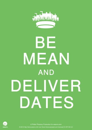 BE
     MEAN
                             AND

DELIVER
 DATES
                 A Philter Phactory Production for weavrs.com
© 2012 http://itone.weavrs.info/ icon None thenounproject.com licenced CC-BY-SA 3.0
 