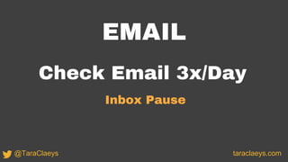EMAIL
Check Email 3x/Day
Inbox Pause
taraclaeys.com@TaraClaeys
 