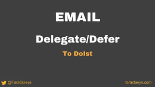 EMAIL
Delegate/Defer
To DoIst
taraclaeys.com@TaraClaeys
 