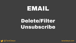 EMAIL
Delete/Filter
Unsubscribe
taraclaeys.com@TaraClaeys
 