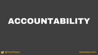 ACCOUNTABILITY
taraclaeys.com@TaraClaeys
 