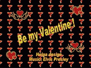 Be my Valentine ! Helga design  Music: Elvis Presley 
