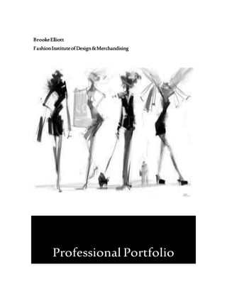 BrookeElliott
FashionInstituteof Design&Merchandising
Professional Portfolio
 