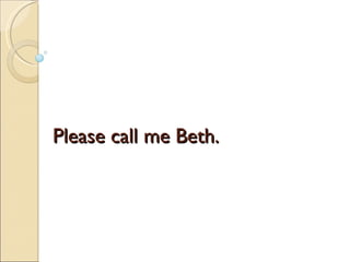 Please call me Beth. 