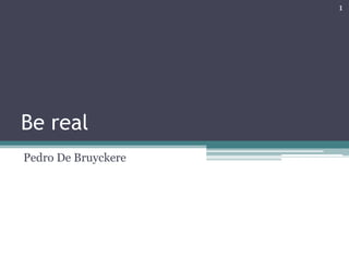 Be real Pedro De Bruyckere 1 