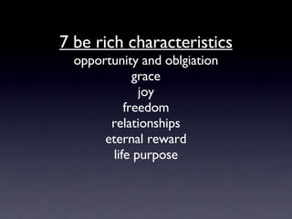 7 be rich characteristics opportunity and oblgiation grace joy freedom relationships eternal reward life purpose 