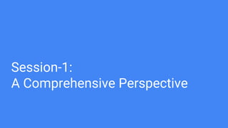 Session-1:
A Comprehensive Perspective
 