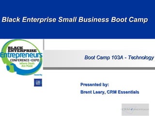 Black Enterprise Small Business Boot Camp Presented by:  Brent Leary, CRM Essentials 