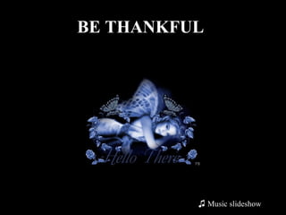 BE THANKFUL   ,[object Object]