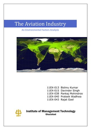 The Aviation Industry




                  11EX-013   Bishnu Kumar
                  11EX-015   Davinder Singh
                  11EX-038   Pankaj Mohindroo
                  11EX-040   Prateek Wadhwa
                  11EX-043   Rajat Goel



    Institute of Management Technology
                 Ghaziabad
 
