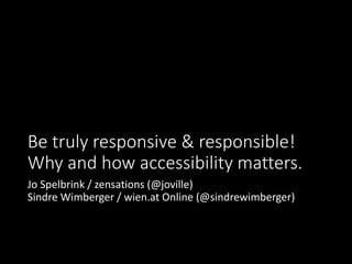 Be truly responsive & responsible!
Why and how accessibility matters.
Jo Spelbrink / zensations (@joville)
Sindre Wimberger / wien.at Online (@sindrewimberger)
 
