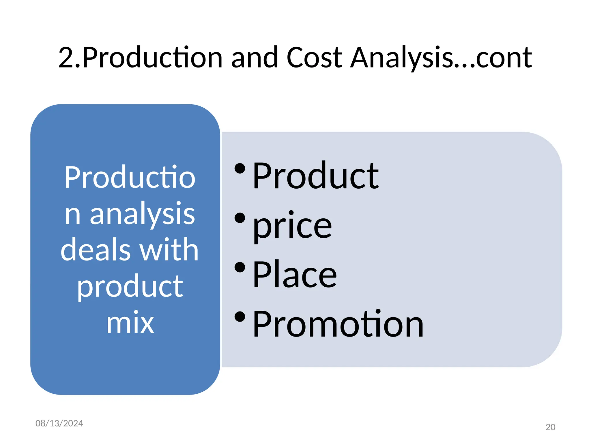 08/13/2024
2.Production and Cost Analysis…cont
•Product
•price
•Place
•Promotion
Productio
n analysis
deals with
product
mix
20
 