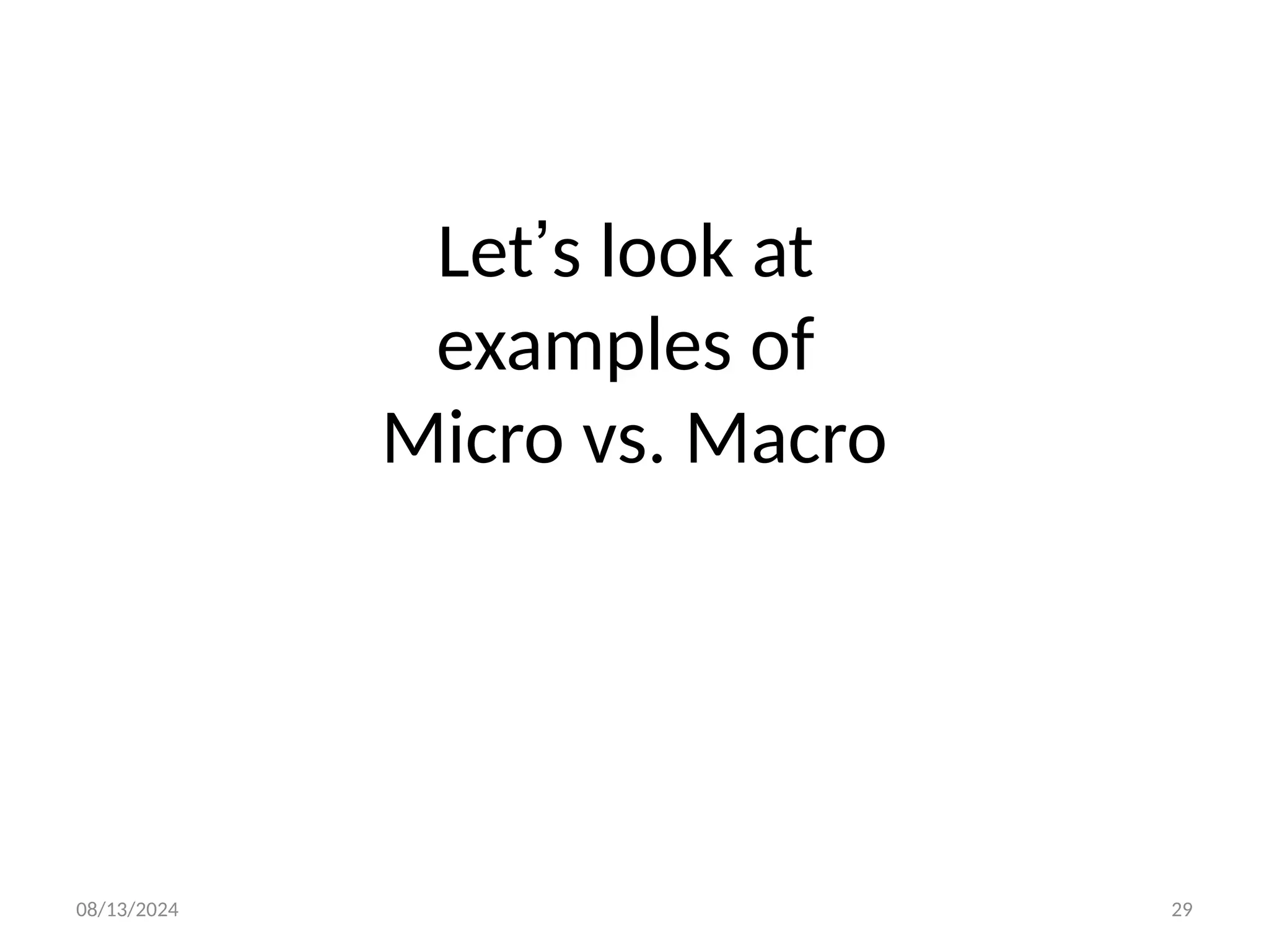 08/13/2024 29
Let’s look at
examples of
Micro vs. Macro
 