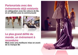 Partenariats avec des
événements déjà existants
en adéquation avec les valeurs de Be,
et en affinité avec la communauté




Le plus grand défilé du
monde, un événement à
reconduire
Mais avec une meilleure mise en avant
de la marque Be
 