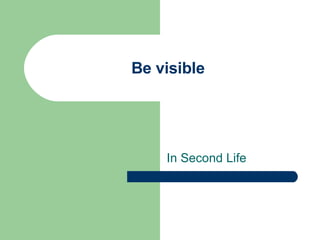 Be visible In Second Life 