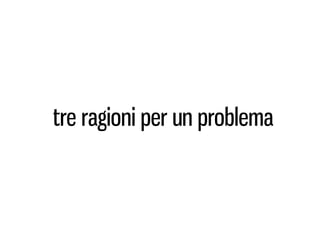 tre ragioni per un problema
 