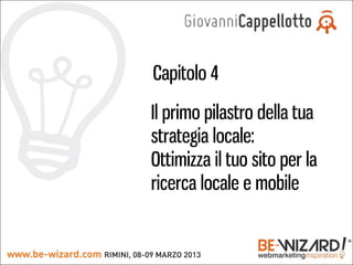 Capitolo 4

Il primo pilastro della tua
strategia locale:
Ottimizza il tuo sito per la
ricerca locale e mobile
 