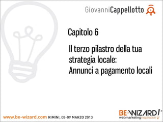 Capitolo 6
Il terzo pilastro della tua
strategia locale:
Annunci a pagamento locali
 