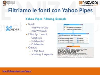 Filtriamo le fonti con Yahoo Pipes
http://pipes.yahoo.com/pipes/
 