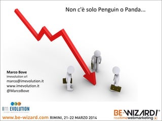 Non c'è solo Penguin o Panda...
Marco Bove
Imevolution srl
marco@imevolution.it
www.imevolution.it
@MarcoBove
 