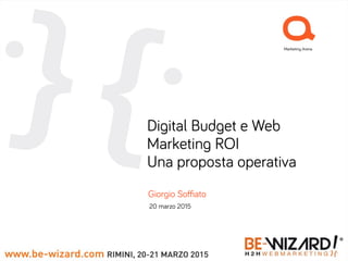 Giorgio Soﬃato
20 marzo 2015
Digital Budget e Web
Marketing ROI
Una proposta operativa
 