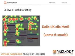 20/03/2015Be-Wizard 2015
Le leve di Web Marketing
Dalla UX alla MotR
!
(uomo di strada)
 