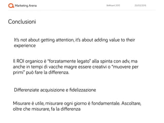 20/03/2015BeWizard 2015
Conclusioni
It’s not about getting attention, it’s about adding value to their
experience
Il ROI o...