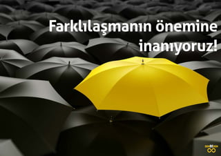 Farklılaşmanın önemine
inanıyoruz!
 