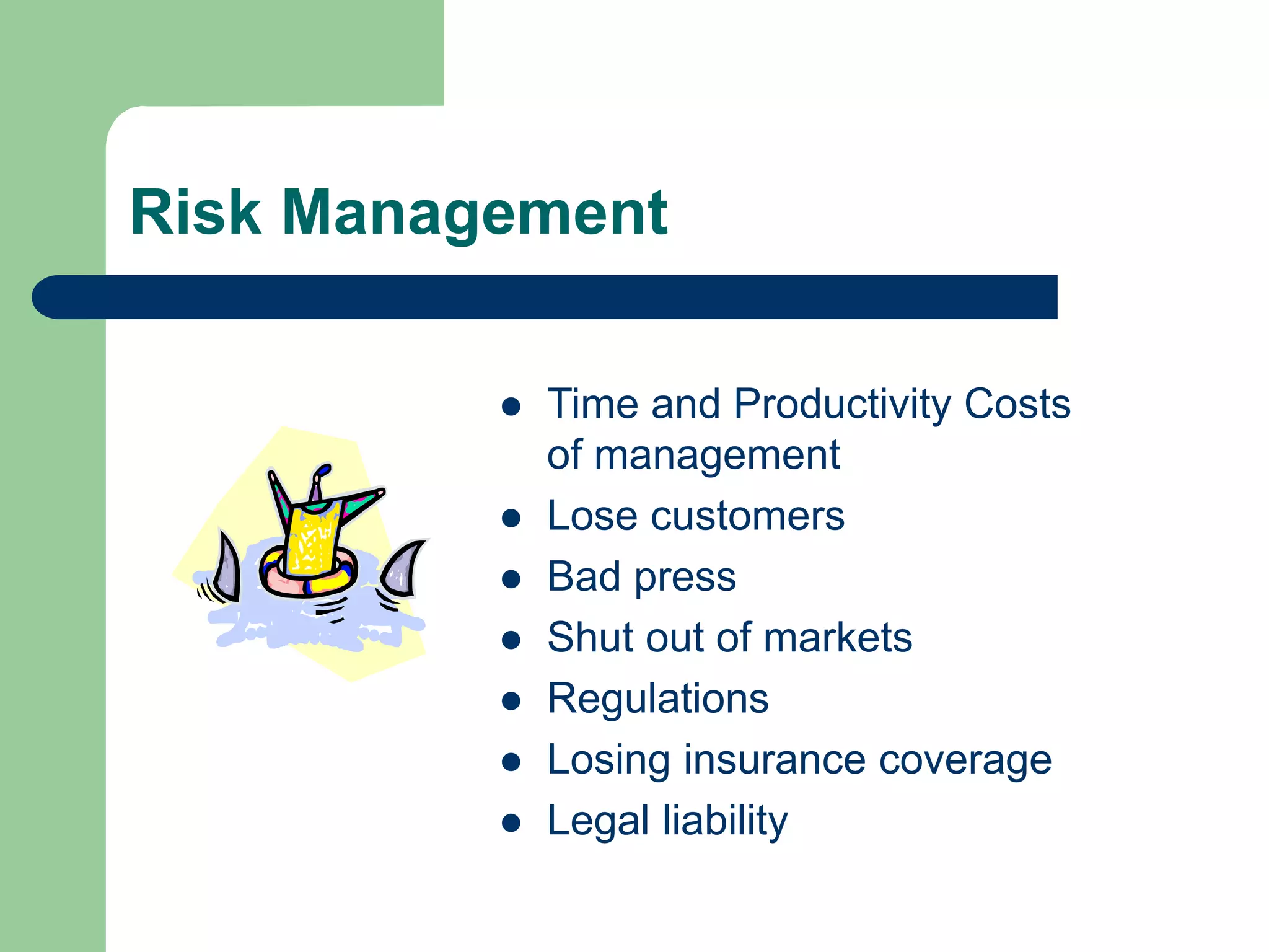 Risk Management
 Time and Productivity Costs
of management
 Lose customers
 Bad press
 Shut out of markets
 Regulations
 Losing insurance coverage
 Legal liability
 