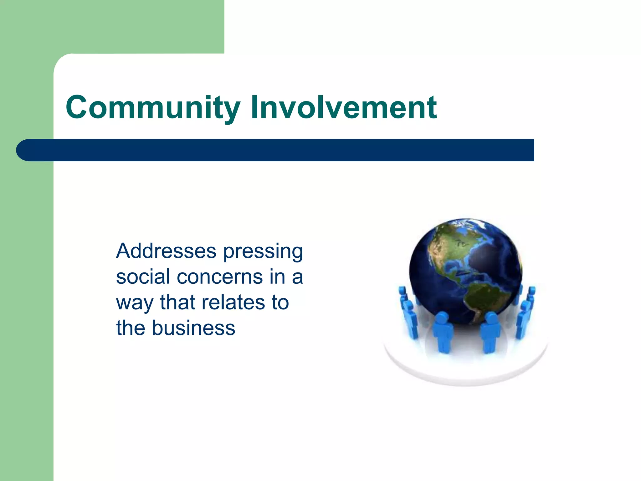 Community Involvement
Addresses pressing
social concerns in a
way that relates to
the business
 
