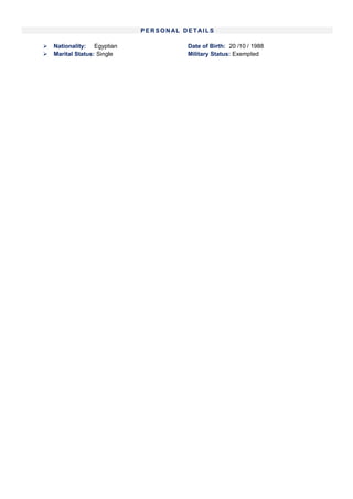 P E RSO N AL DE TAI LS
 Nationality: Egyptian Date of Birth: 20 /10 / 1988
 Marital Status: Single Military Status: Exempted
 