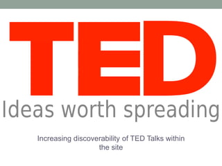 Increasing discoverability of TED Talks within
the site
 