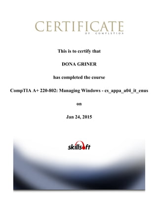 This is to certify that
DONA GRINER
has completed the course
CompTIA A+ 220­802: Managing Windows ­ cs_appa_a04_it_enus
on
Jan 24, 2015
 