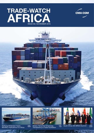 Ratifying Rotterdam Rules:
Benefits, Implications For Africa
Ghana: Tema Port Enhancing
Transparency & Trade Facilitation
South Africa: 8th BRICS Summit05 15 23
AFRICA
TRADE-WATCH
ISSUE 66 | NOVEMBER 2016
 