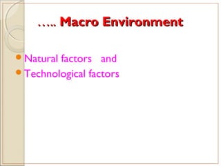…….... Macro EnvironmentMacro Environment
Natural factors and
Technological factors
 