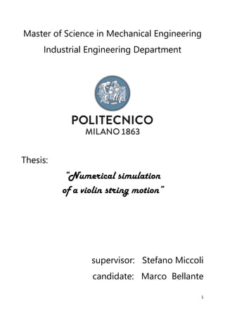 1
Master of Science in Mechanical Engineering
Industrial Engineering Department
Thesis:
“Numerical simulation
of a violin string motion”
supervisor: Stefano Miccoli
candidate: Marco Bellante
 