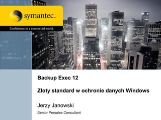 Backup Exec 12

Złoty standard w ochronie danych Windows

Jerzy Janowski
Senior Presales Consultant
 