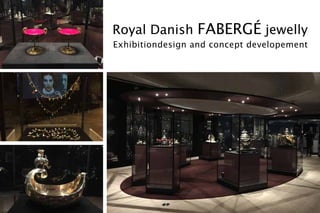 Royal Danish FABERGÉ jewelly
Exhibitiondesign and concept developement
					
 
