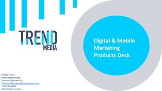 Digital & Mobile
Marketing
Products Deck
October 2015
Trend Media Group
Gwendell Mercelina Jr.
Gwendell.Mercelina@digicelgroup.com
+5999-6854996
Willemstad, Curaçao
 