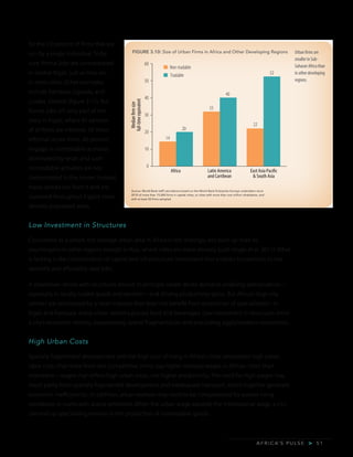 A F R I C A’ S P U L S E > 5 1
for the 72 percent of firms that are
run by a single individual. To be
sure, formal jobs are concentrated
in central Kigali, just as they are
in most cities. Other examples
include Kampala, Uganda, and
Lusaka, Zambia (figure 3.11). But
formal jobs tell only part of the
story in Kigali, where 97 percent
of all firms are informal. Of those
informal sector firms, 90 percent
engage in nontradable activities
dominated by retail; and such
nontradable activities are not
concentrated in the center. Instead,
many spread out from it and are
scattered throughout Kigali’s more
densely populated areas.
Low Investment in Structures
Considered as a whole, the average urban area in Africa is not strikingly less built-up than its
counterparts in other regions (except in Asia, where cities are more densely built; Angel et al. 2011). What
is lacking is the concentration of capital and infrastructure investment that enables households to live
decently and affordably near jobs.
A downtown dense with structures should in principle create dense demand, enabling specialization—
especially in locally traded goods and services—and driving productivity gains. But Africa’s large city
centers are dominated by a retail industry that does not benefit from economies of specialization. In
Kigali and Kampala, many urban workers purvey food and beverages. Low investment in structures limits
a city’s economic density, exacerbating spatial fragmentation and precluding agglomeration economies.
High Urban Costs
Spatially fragmented development and the high cost of living in Africa’s cities necessitate high urban
labor costs that make firms less competitive. Firms pay higher nominal wages in African cities than
elsewhere—wages that reflect high urban costs, not higher productivity. The need for high wages may
result partly from spatially fragmented development and inadequate transport, which together generate
economic inefficiencies. In addition, urban workers may need to be compensated for poorer living
conditions in slums with scarce amenities. When the urban wage exceeds the international wage, a city
can end up specializing entirely in the production of nontradable goods.
Urban firms are
smaller in Sub-
Saharan Africa than
in other developing
regions.
Source: World Bank staff calculations based on the World Bank Enterprise Surveys undertaken since
2010 of more than 15,000 firms in capital cities, or cities with more than one million inhabitants, and
with at least 50 firms sampled.
FIGURE 3.10: Size of Urban Firms in Africa and Other Developing Regions
0
10
20
30
40
50
60
14
33
22
20
40
52
Africa Latin America
and Carribean
East Asia Pacific
& South Asia
Medianfirmsize
full-timeequivalent
Non-tradable
Tradable
 